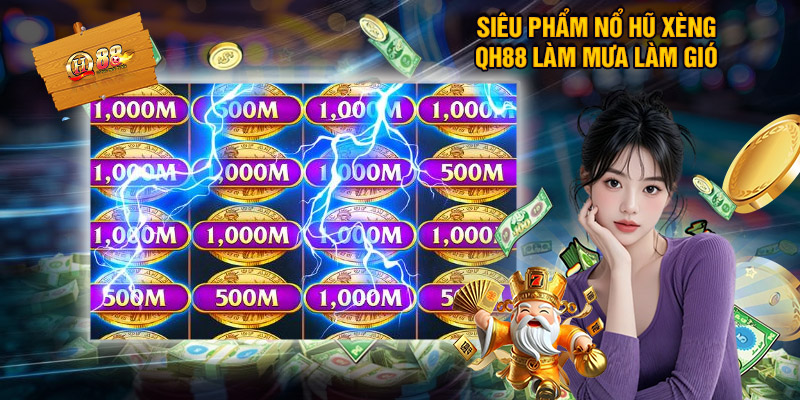 Siêu phẩm nổ hũ xèng QH88 làm mưa làm gió